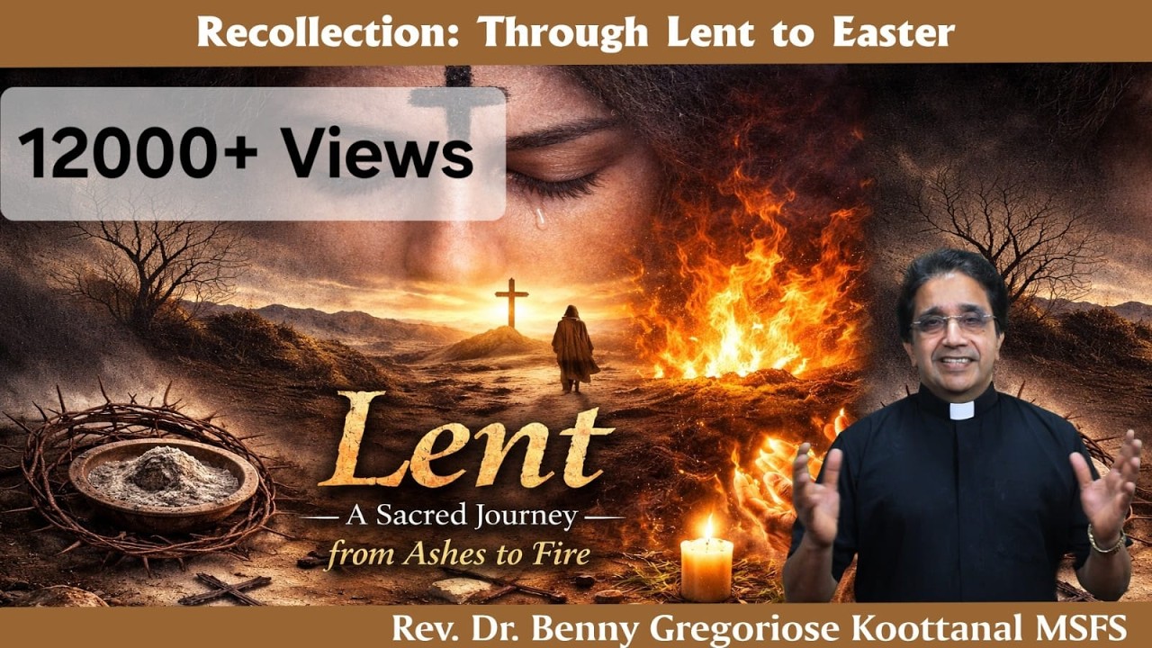 Lenten Recollection: LENT: A SACRED JOURNEY FROM ASHES TO FIRE by Fr Benny Gregoriose Koottanal MSFS