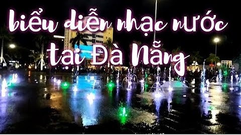 Biểu diễn nhạc nước tại Quảng trường 29/3 Đà Nẵng 