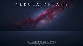Nebula Dreams | Deep Relaxation Music - Floating Through an Endless Nebula - Serene Soundscape
