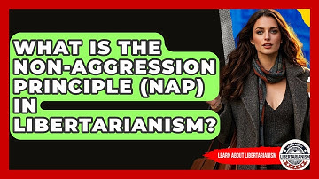 What Is The Non-Aggression Principle (NAP) In Libertarianism? - Learn About Libertarianism