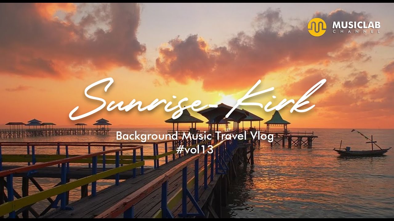 Background Music Travel Vlog " Sunrise KIRK " Vol13 musiclab 