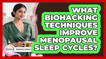 What Biohacking Techniques Improve Menopausal Sleep Cycles? - Menopause Support Network
