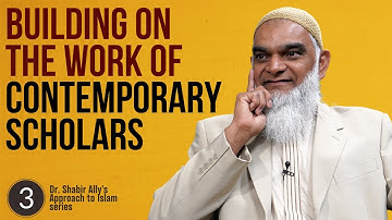 Building On The Work of Contemporary Scholarship | Part 3 | Dr. Shabir