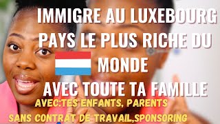 COMMENT IMMIGRER AU LUXEMBOURG AVEC TOUTE SA FAMILLE : PARENTS/ENFANTS/FEMME/MARI SANS CONTRAT