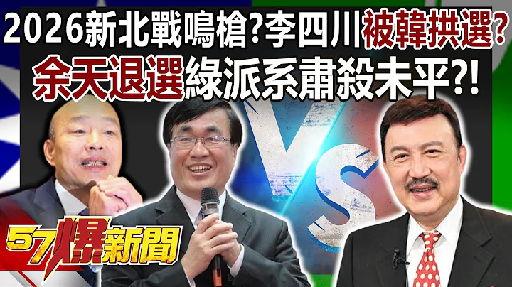 【全集】2026新北戰鳴槍？ 李四川被韓國瑜拱選？余天退選綠派系肅殺未平？！ - 黃暐瀚 董智森  張禹宣  平秀琳 徐俊相《57爆新聞》 2024.04.18 - 天天要聞