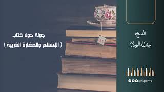 ( جولة حول كتاب - الإسلام والحضارة الغربية - ) - الشيخ عبدالله المهيلان