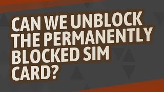 Can we unblock the permanently blocked SIM card?