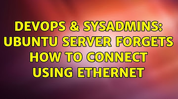 DevOps & SysAdmins: Ubuntu Server forgets how to connect using ethernet (2 Solutions!!)