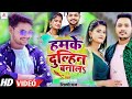 Hamke dulhin banala i   s ankush raja shilpi raj i bhojpuri hit song 2022