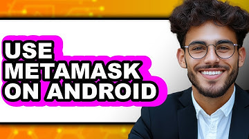 How to Use MetaMask on Android - Easy Guide