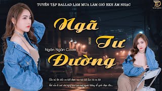 NGÃ TƯ ĐƯỜNG ♫ TOP 20 Ca Khúc Cover Của Ngân Ngân Làm Mưa Làm Gió Các Bảng Xếp Hạng