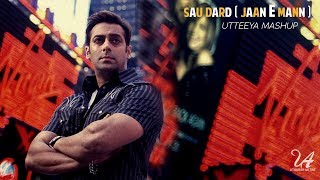 Sau Dard | Jaan E Mann | Salman Khan | Utteeya Mashup