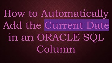 How to Automatically Add the Current Date in an ORACLE SQL Column