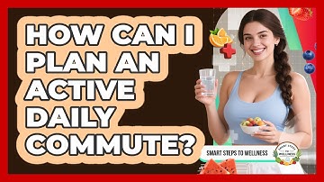 How Can I Plan An Active Daily Commute? - Smart Steps to Wellness