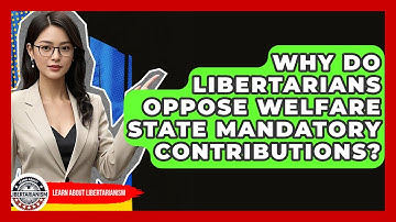 Why Do Libertarians Oppose Welfare State Mandatory Contributions? - Learn About Libertarianism