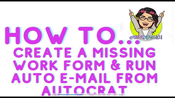 How To: Set Up a Missing Work Form Auto E-mail & Autocrat