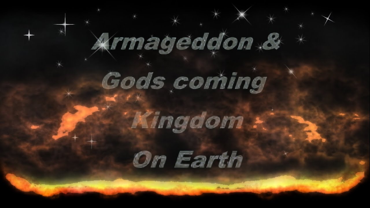 Armageddon & God's Coming Kingdom on the Earth! What does it mean