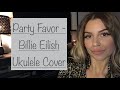 PARTY FAVOR - BILLIE EILISH UKULELE COVER