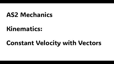 AS2 Mechanics. Kinematics: Constant Velocity with Vectors