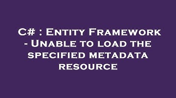 C# : Entity Framework - Unable to load the specified metadata resource