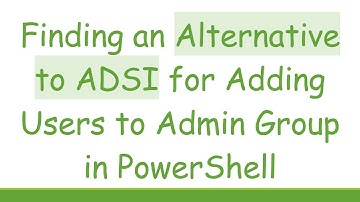 Finding an Alternative to ADSI for Adding Users to Admin Group in PowerShell