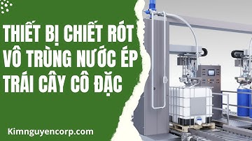 Cung cấp thiết bị chiết rót vô trùng nước ép trái cây cô đặc - Kim Nguyễn Corporation