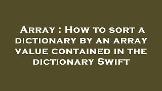 Array : How to sort a dictionary by an array value contained in the dictionary Swift