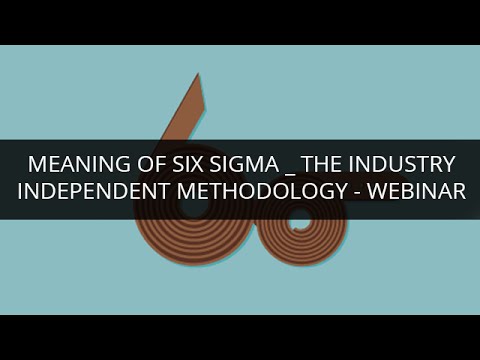 Meaning of Six Sigma _ The Industry Independent Methodology - Webinar