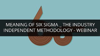 Meaning of Six Sigma _ The Industry Independent Methodology - Webinar | Edureka