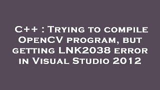 C++ : Trying to compile OpenCV program, but getting LNK2038 error in Visual Studio 2012 Profile