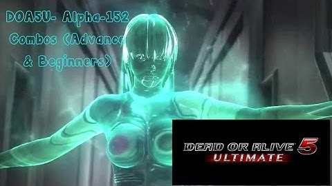 DOA5U Alpha-152 Combo Video [Part 1] (Advance & Beginners)