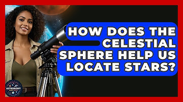 How Does The Celestial Sphere Help Us Locate Stars? - Astronomy Made Simple