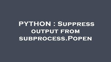PYTHON : Suppress output from subprocess.Popen