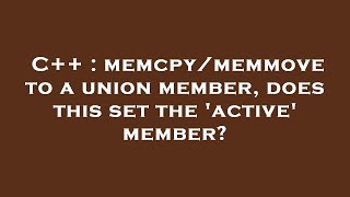 C++ : memcpy/memmove to a union member, does this set the 'active' member?