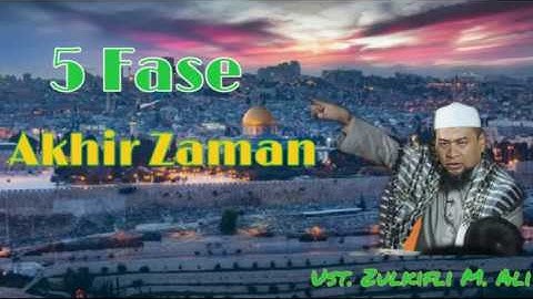 Ust. Zulkifli M. Ali - 5 Fase Akhir Zaman - Fase - Fase Kehidupan Islam Menuju Akhir Zaman