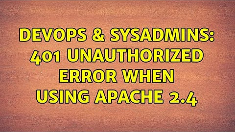 DevOps & SysAdmins: 401 Unauthorized error when using Apache 2.4 (2 Solutions!!)