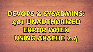 DevOps & SysAdmins: 401 Unauthorized error when using Apache 2.4 (2 Solutions!!)