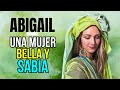 ABIGAIL UNA MUJER BELLA Y SABIA A LA VEZ | Mujeres de la Biblia