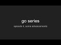 Go Series: Episode 4, Some Advancements