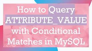 How to Query ATTRIBUTE_VALUE with Conditional Matches in MySQL