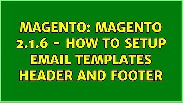 Magento: Magento 2.1.6 - How to setup email templates header and footer