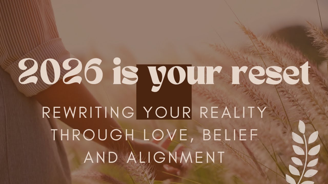 2026 Is Your Reset: Rewriting Your Reality Through Love Belief and Alignment