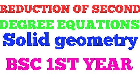 Reduction of second degree equation (SOLID GEOMETRY )Bsc/BA 1st