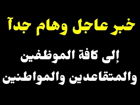 عاجل الآن إلى كافة الموظفين والمتقاعدين وحتى المواطنين تنويه هام