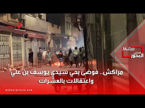 مراكش فوضى بحي سيدي يوسف بن علي واعتقالات بالعشرات