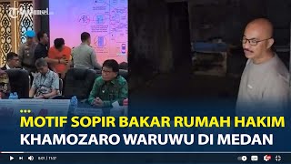 Motif Sopir Bakar Rumah Hakim Khamozaro Waruwu di Medan, Curi Emas Rp480 Juta