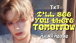 TXT - ILL SEE YOU THERE TOMORROW / arabic sub تومورو باي توقيذر - غداً / مترجمة للعربية مع الشرح