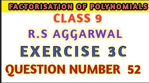 Class 9th R.S Aggarwal Chapter 3 || Factorisation of polynomials || Exercise 3C Question number 52 .