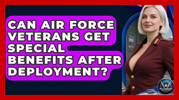 Can Air Force Veterans Get Special Benefits After Deployment? - Sky Command Brotherhood