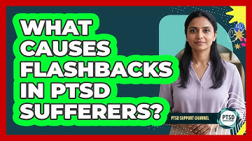 What Causes Flashbacks In PTSD Sufferers? - PTSD Support Channel